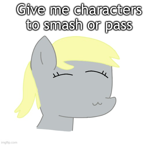 Derpy by LAKS | Give me characters to smash or pass | image tagged in derpy by laks | made w/ Imgflip meme maker