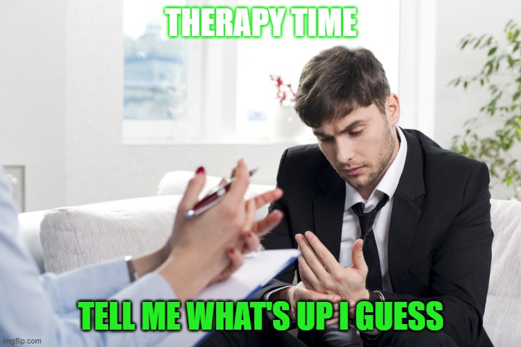 Therapy session | THERAPY TIME; TELL ME WHAT'S UP I GUESS | image tagged in therapy session | made w/ Imgflip meme maker