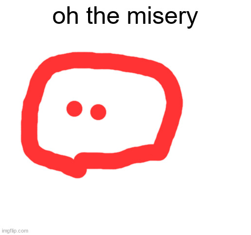 everyone wants to be my enemy | oh the misery | image tagged in blank white template,spare the symphony | made w/ Imgflip meme maker