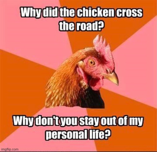 ? | image tagged in why did the chicken cross the road,personal | made w/ Imgflip meme maker
