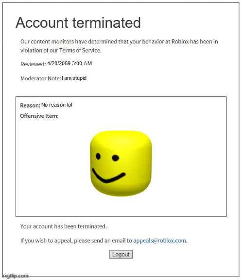 Roblox in 2069 | Account terminated; 4/20/2069 3:00 AM; I am stupid; No reason lol | image tagged in moderation system,roblox moderation | made w/ Imgflip meme maker