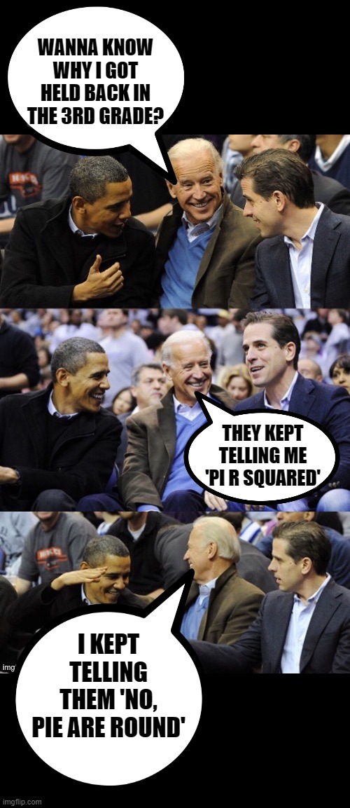 Bad Pun Biden | WANNA KNOW WHY I GOT HELD BACK IN THE 3RD GRADE? THEY KEPT TELLING ME 'PI R SQUARED' I KEPT TELLING THEM 'NO, PIE ARE ROUND' | image tagged in bad pun biden | made w/ Imgflip meme maker