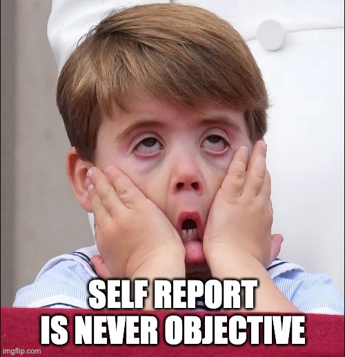 self report is never objective | SELF REPORT IS NEVER OBJECTIVE | image tagged in psychology | made w/ Imgflip meme maker