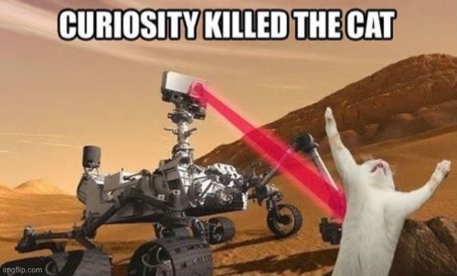 image tagged in curiosity,killed,the,cat | made w/ Imgflip meme maker