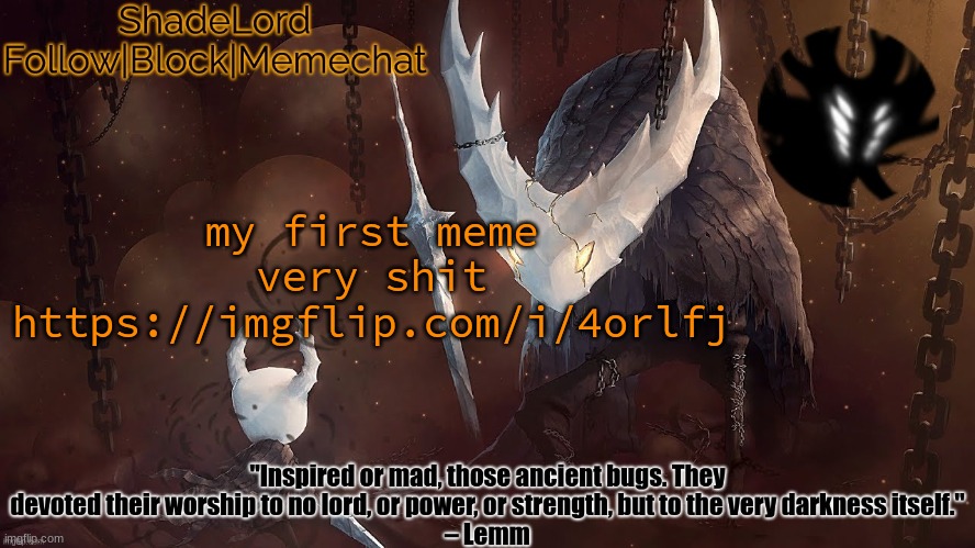 ShadeLord Announcement Template - The Hollow Knight | my first meme
very shit
https://imgflip.com/i/4orlfj | image tagged in shadelord announcement template - the hollow knight | made w/ Imgflip meme maker