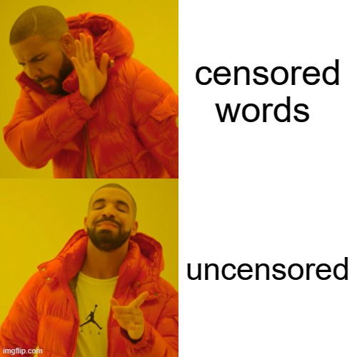 wawwa | censored words; uncensored | image tagged in memes,drake hotline bling,stop reading the tags,shut up | made w/ Imgflip meme maker