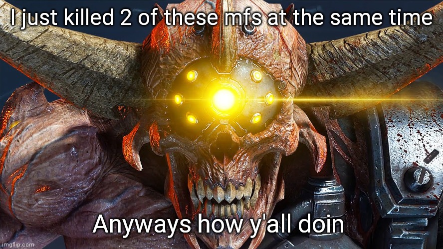 SLAYER IDENTIFIED | I just killed 2 of these mfs at the same time; Anyways how y'all doin | image tagged in slayer identified | made w/ Imgflip meme maker