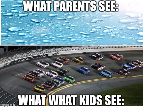 Water race | WHAT PARENTS SEE:; WHAT WHAT KIDS SEE: | image tagged in kids,parents,news,water,true | made w/ Imgflip meme maker