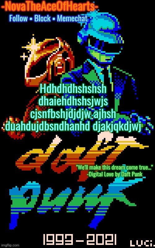 (I am speaking the language of the gods) | Hdhdhdhshshsh dhaiehdhshsjwjs cjsnfbshjdjdjw ajhsh duahdujdbsndhanhd djakjqkdjwj | image tagged in nova's daft punk temp | made w/ Imgflip meme maker