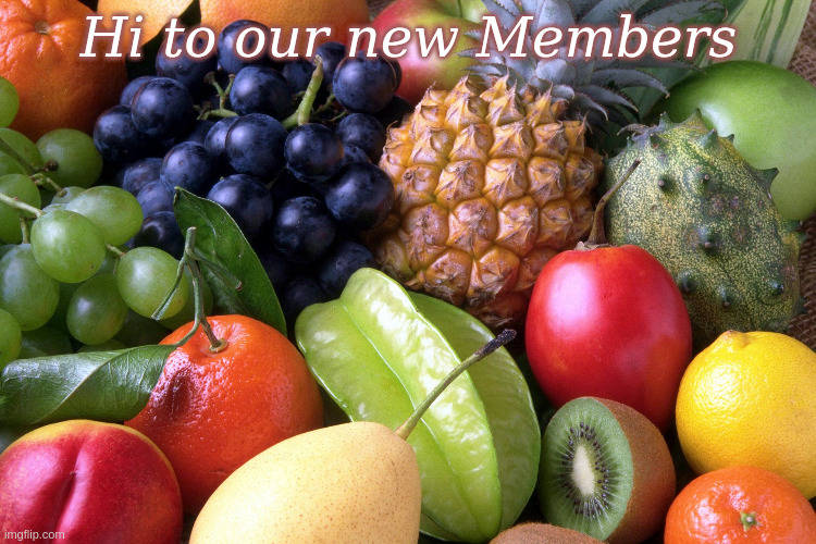 Hi to our new Members | Hi to our new Members | image tagged in fruits2,fruit | made w/ Imgflip meme maker