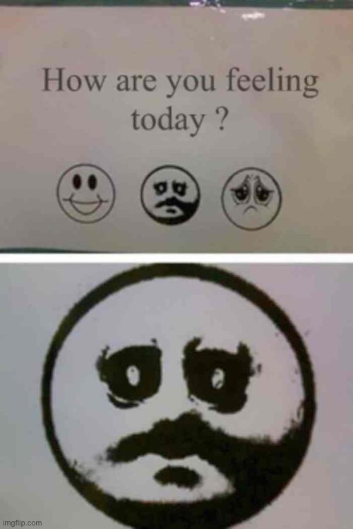 How are you feeling today? | image tagged in how are you feeling today | made w/ Imgflip meme maker