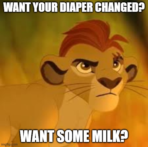 Kion crybaby | WANT YOUR DIAPER CHANGED? WANT SOME MILK? | image tagged in kion crybaby | made w/ Imgflip meme maker