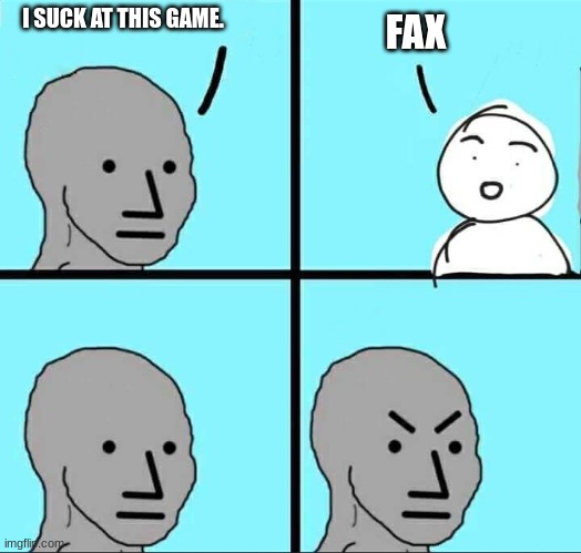 NPC Meme | I SUCK AT THIS GAME. FAX | image tagged in npc meme | made w/ Imgflip meme maker
