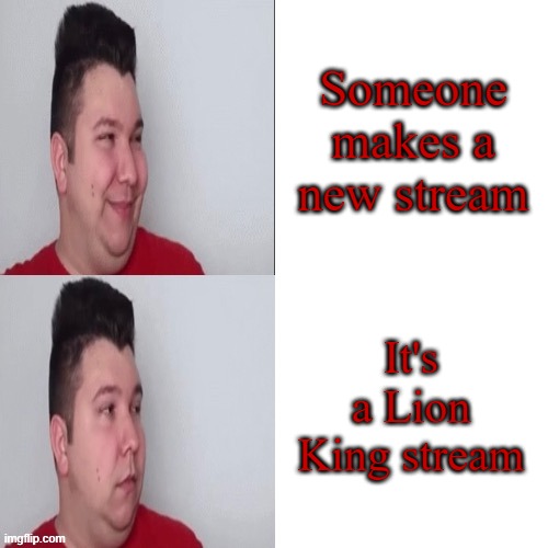 Nikocado Avocado Drake meme | Someone makes a new stream; It's a Lion King stream | image tagged in nikocado avocado drake meme | made w/ Imgflip meme maker