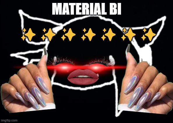 for fun | MATERIAL BI; ✨✨✨✨✨✨✨ | image tagged in vio_is_triggered,bisexual,girl,ayy lmao | made w/ Imgflip meme maker