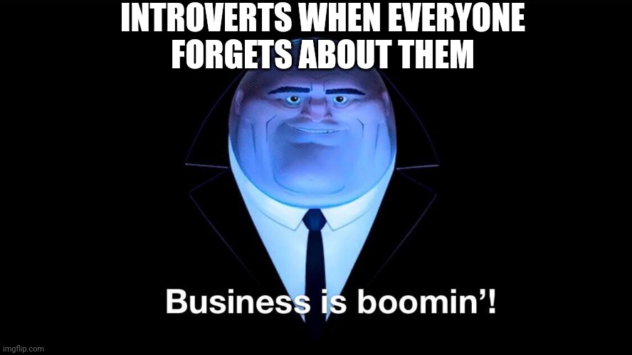 Introverts meme | INTROVERTS WHEN EVERYONE
FORGETS ABOUT THEM | image tagged in introverts,kingpin business is boomin',spider-man | made w/ Imgflip meme maker