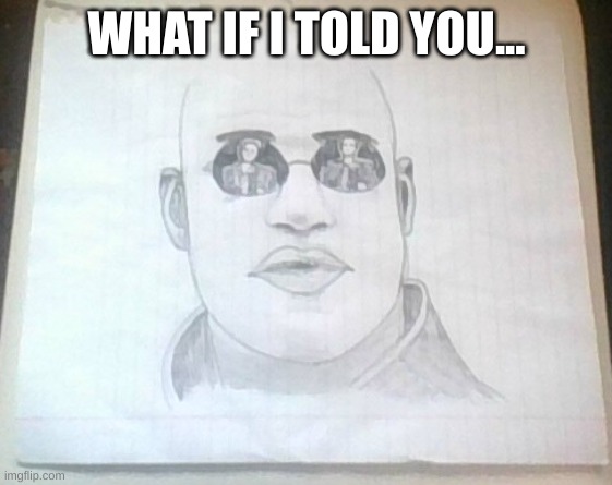 old ass drawing | WHAT IF I TOLD YOU... | made w/ Imgflip meme maker