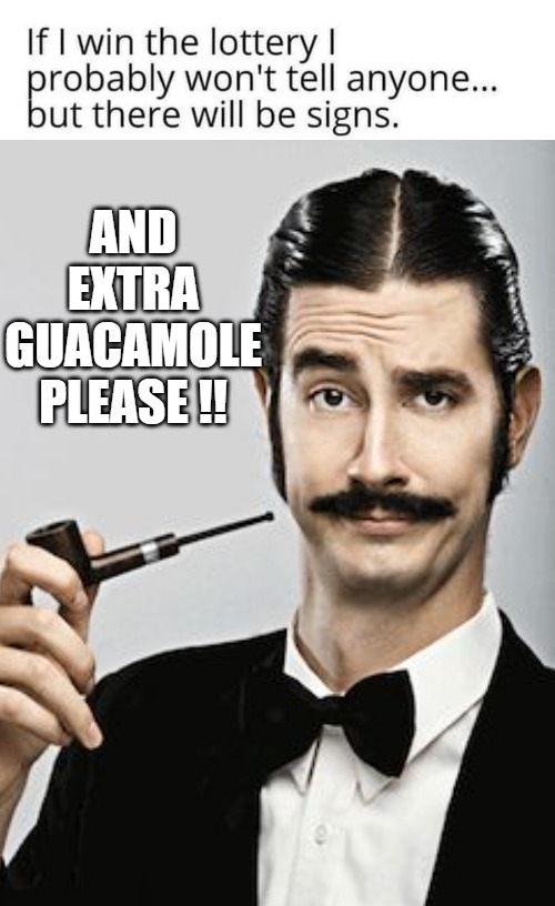 AND EXTRA GUACAMOLE PLEASE !! | image tagged in guac | made w/ Imgflip meme maker