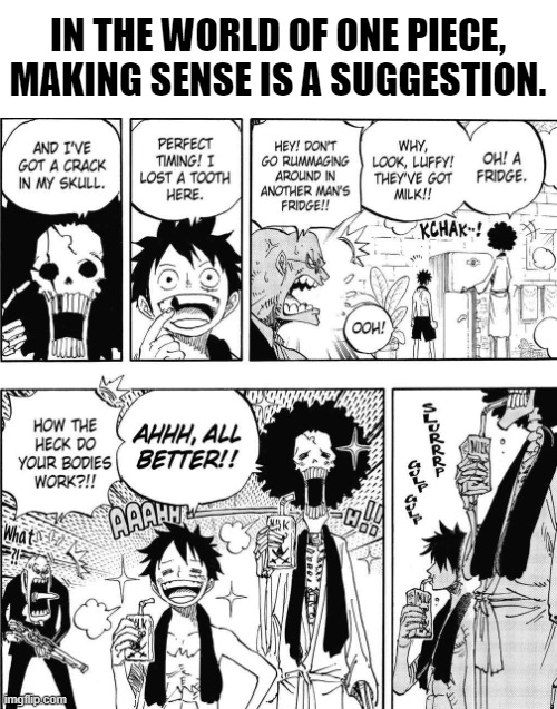 Y'all with broken bones could've just regenerated with Milk xD | IN THE WORLD OF ONE PIECE,
MAKING SENSE IS A SUGGESTION. | image tagged in memes,funny,comics/cartoons,one piece,milk | made w/ Imgflip meme maker