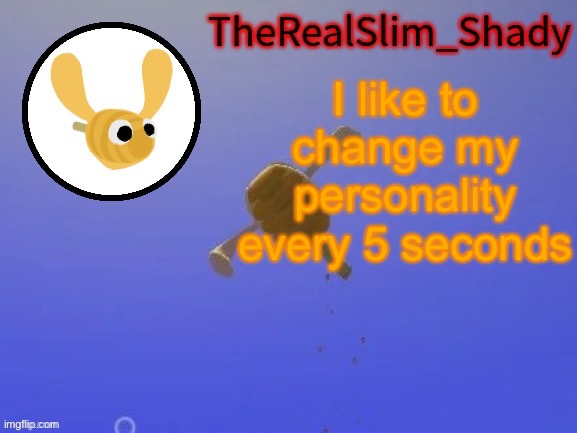 I just do that a lot | I like to change my personality every 5 seconds | image tagged in shady s hunnabee temp thanks carlos | made w/ Imgflip meme maker