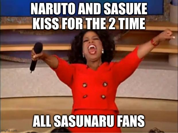 Oprah You Get A | NARUTO AND SASUKE KISS FOR THE 2 TIME; ALL SASUNARU FANS | image tagged in memes,oprah you get a,anime,naruto,sasunaru | made w/ Imgflip meme maker