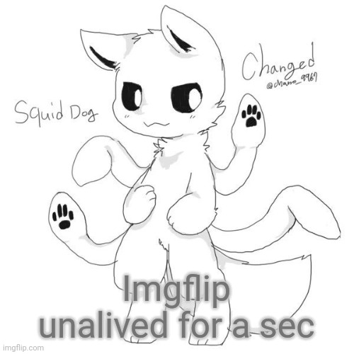 Squid dog | Imgflip unalived for a sec | image tagged in squid dog | made w/ Imgflip meme maker