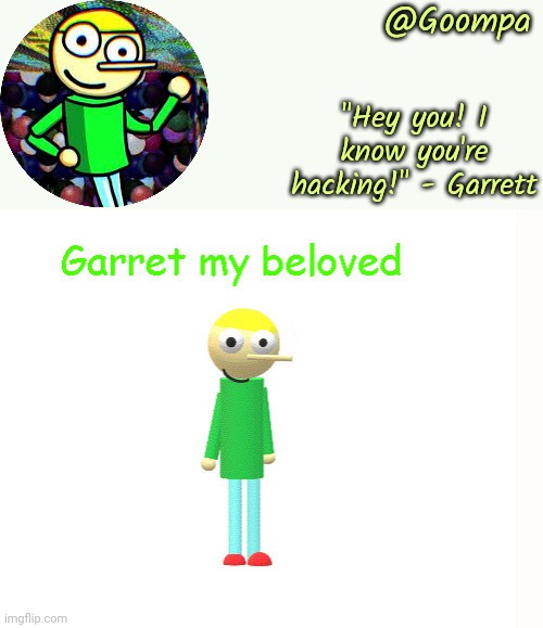 "Hey you! I know you're hacking!" - Garrett @Goompa | made w/ Imgflip meme maker