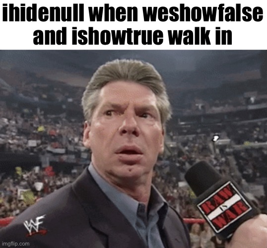 Slanding Deez Nuts II | ihidenull when weshowfalse and ishowtrue walk in | made w/ Imgflip meme maker