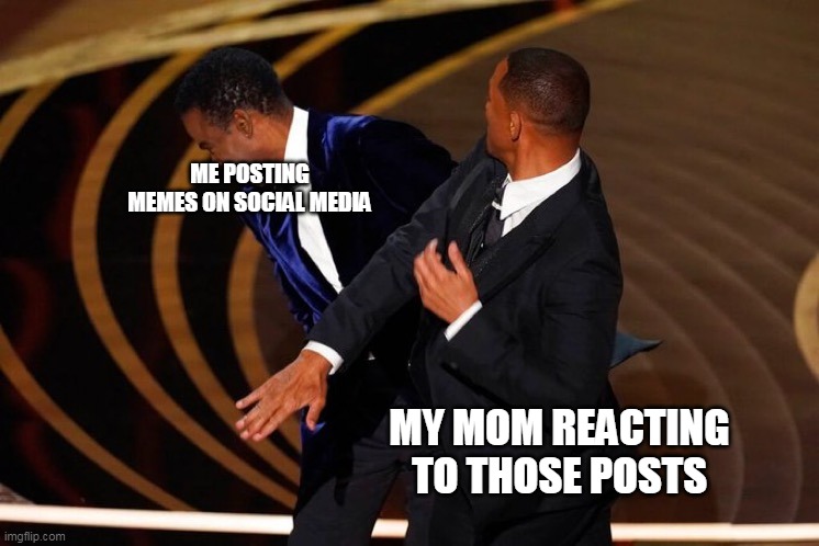 Me posting memes on social media vs my momma | ME POSTING MEMES ON SOCIAL MEDIA; MY MOM REACTING TO THOSE POSTS | image tagged in will smith slap,funny,mom,social media,memes,posts | made w/ Imgflip meme maker
