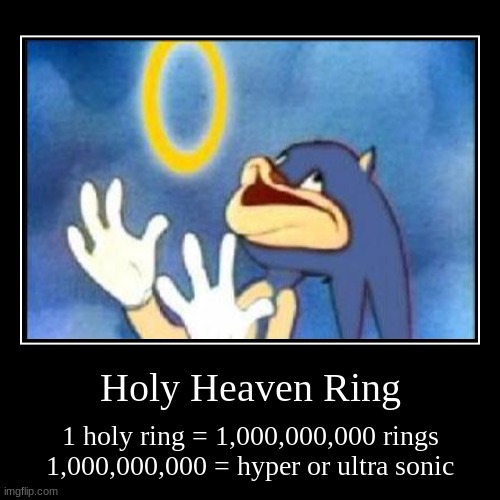Cursed Image | Holy Heaven Ring | 1 holy ring = 1,000,000,000 rings
1,000,000,000 = hyper or ultra sonic | image tagged in funny,demotivationals,sonic derp | made w/ Imgflip demotivational maker