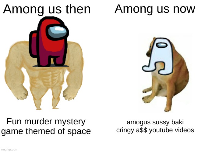 Buff Doge vs. Cheems Meme | Among us then Among us now Fun murder mystery game themed of space amogus sussy baki cringy a$$ youtube videos | image tagged in memes,buff doge vs cheems | made w/ Imgflip meme maker
