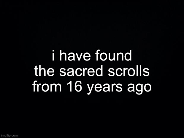 2006 is pretty old considering what it is | i have found the sacred scrolls from 16 years ago | made w/ Imgflip meme maker
