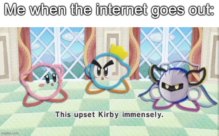 That just upset kirby. | Me when the internet goes out: | image tagged in that upset kirby | made w/ Imgflip meme maker