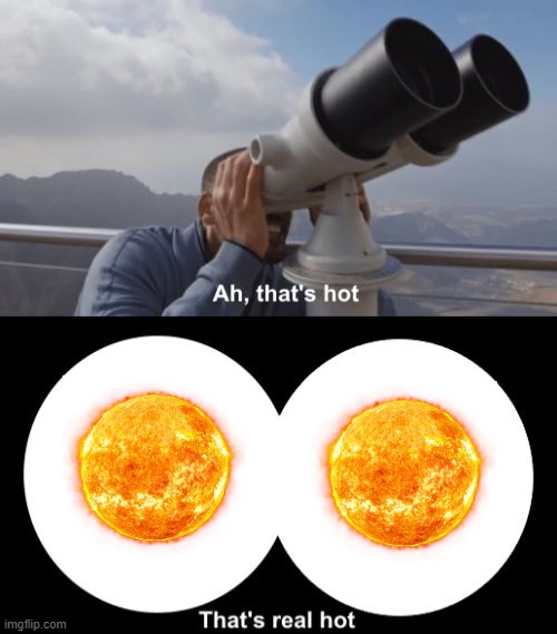 That's Hot | image tagged in that s hot,memes,the sun | made w/ Imgflip meme maker