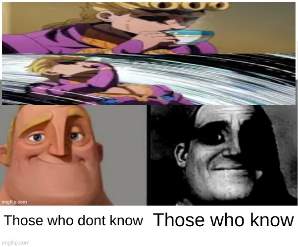 People Who Don't Know vs. People Who Know |  Those who know; Those who dont know | image tagged in people who don't know vs people who know,jojo's bizarre adventure,jojo meme | made w/ Imgflip meme maker