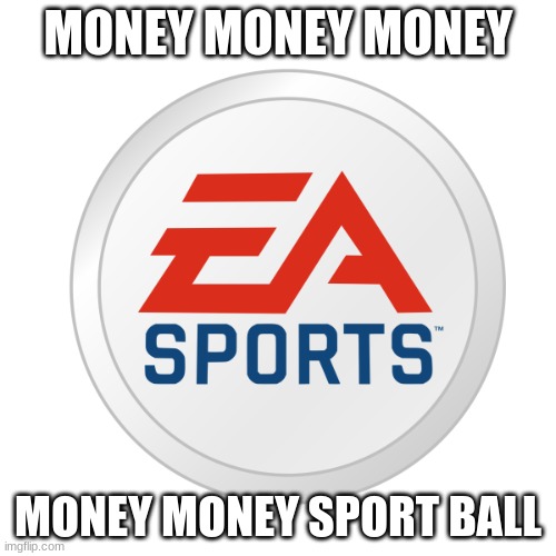 EA Sports | MONEY MONEY MONEY; MONEY MONEY SPORT BALL | image tagged in ea sports | made w/ Imgflip meme maker