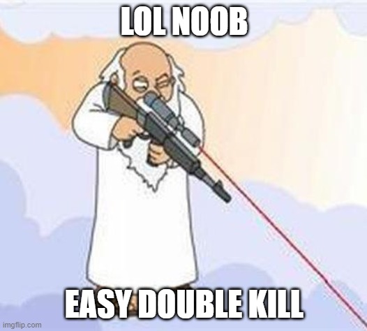 god sniper family guy | LOL NOOB EASY DOUBLE KILL | image tagged in god sniper family guy | made w/ Imgflip meme maker