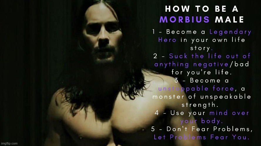 How To Be A MORBIUS Male | image tagged in morbius,marvel,marvel cinematic universe,life lessons,life hack,giga chad | made w/ Imgflip meme maker