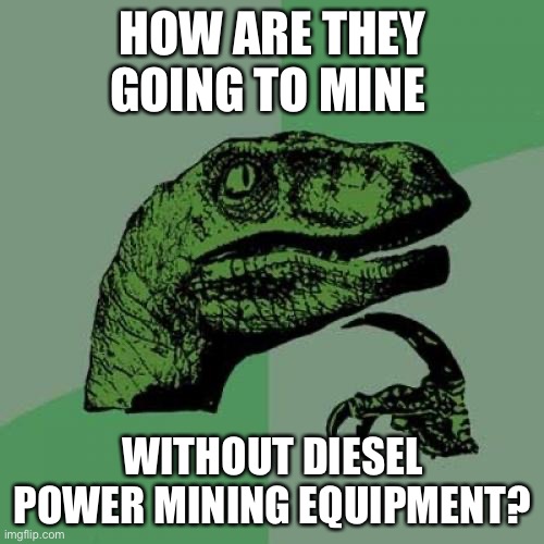 Philosoraptor Meme | HOW ARE THEY GOING TO MINE WITHOUT DIESEL POWER MINING EQUIPMENT? | image tagged in memes,philosoraptor | made w/ Imgflip meme maker