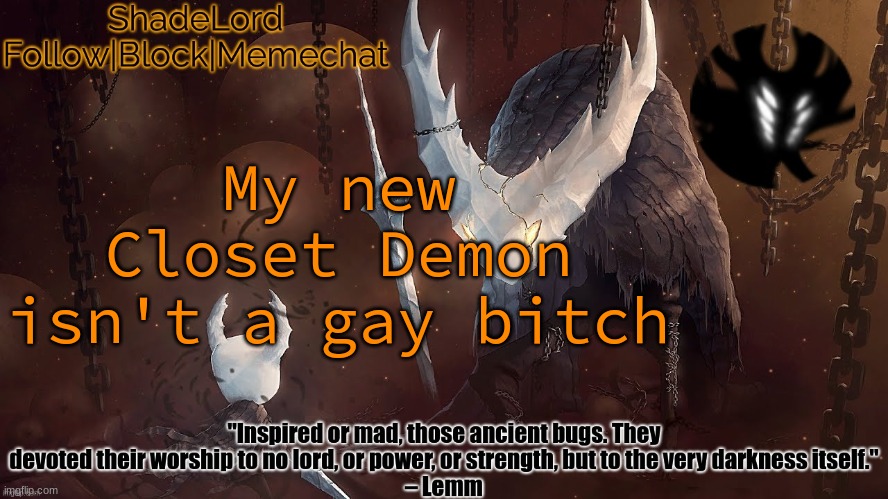 ShadeLord Announcement Template - The Hollow Knight | My new Closet Demon isn't a gay bitch | image tagged in shadelord announcement template - the hollow knight | made w/ Imgflip meme maker
