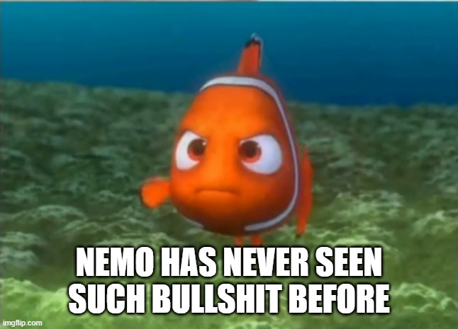 NEMO HAS NEVER SEEN SUCH BULLSHIT BEFORE | made w/ Imgflip meme maker