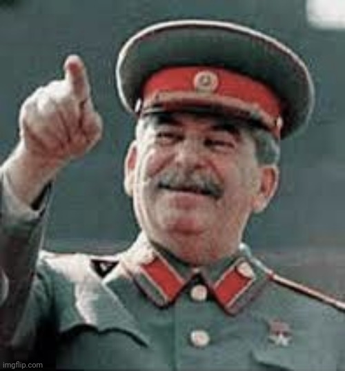 papa stalin is proud | image tagged in papa stalin is proud | made w/ Imgflip meme maker