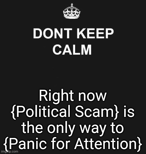 January 6th Show Trial |  Right now {Political Scam} is the only way to {Panic for Attention} | image tagged in dont keep calm,mail,ballots | made w/ Imgflip meme maker