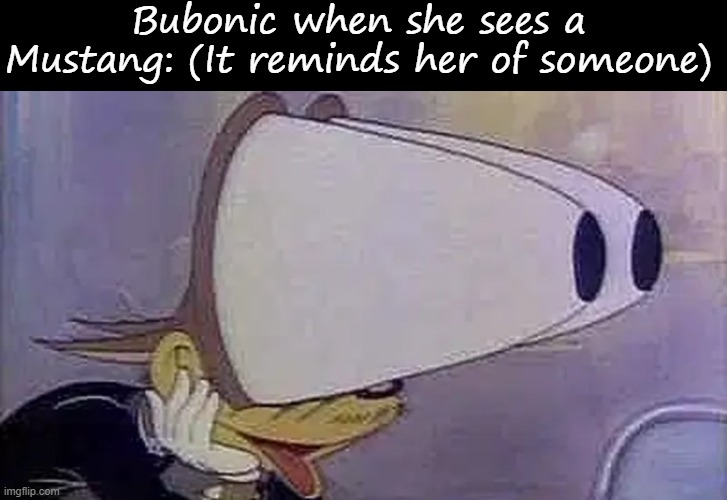 Bubonic when she sees a Mustang: (It reminds her of someone) | image tagged in blank black,awooga | made w/ Imgflip meme maker