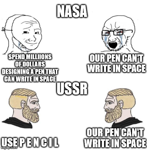 COMMUNISM GOOD | NASA; SPEND MILLIIONS OF DOLLARS DESIGNING A PEN THAT CAN WRITE IN SPACE; OUR PEN CAN'T WRITE IN SPACE; USSR; OUR PEN CAN'T WRITE IN SPACE; USE P E N C I L | image tagged in chad we know,viral meme,communism,sus,there is 1 imposter among us,funny meme | made w/ Imgflip meme maker