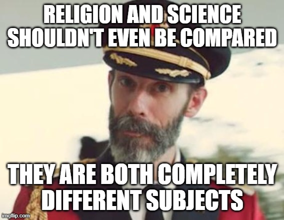 Captain Obvious |  RELIGION AND SCIENCE SHOULDN'T EVEN BE COMPARED; THEY ARE BOTH COMPLETELY
DIFFERENT SUBJECTS | image tagged in captain obvious,religion,science,comparison,different | made w/ Imgflip meme maker