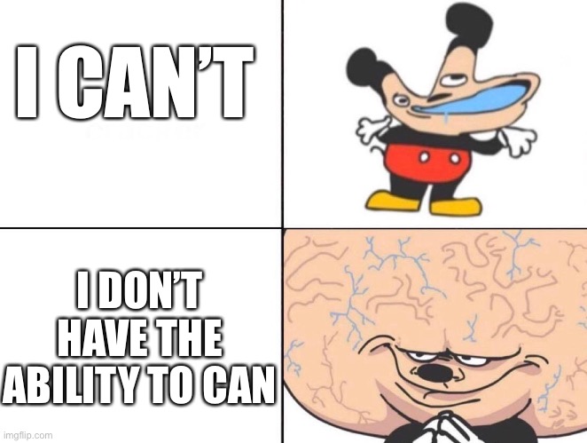 Variations of Can’t |  I CAN’T; I DON’T HAVE THE ABILITY TO CAN | image tagged in big brain mokey | made w/ Imgflip meme maker