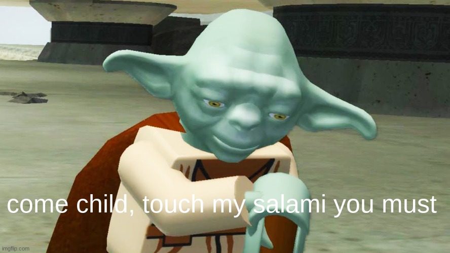 come child, touch my salami you must | made w/ Imgflip meme maker