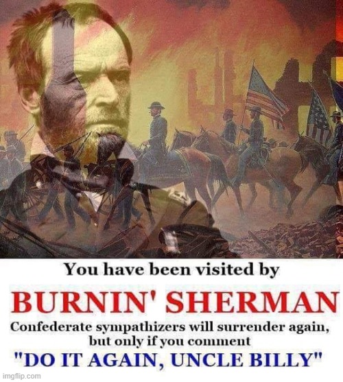Never forget Sherman's personal escort was the 1st Alabama Cavalry, a regiment of Southern Unionists | made w/ Imgflip meme maker
