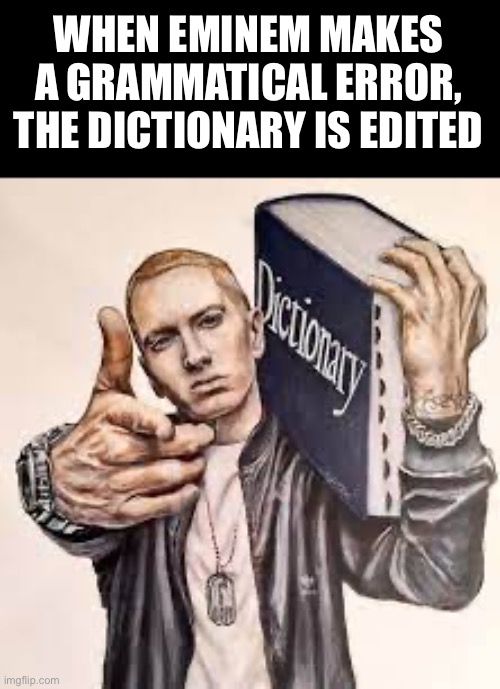 DICTIONARY | WHEN EMINEM MAKES A GRAMMATICAL ERROR, THE DICTIONARY IS EDITED | image tagged in eminem with the dictionary,memes,funny,rap,dictionary | made w/ Imgflip meme maker